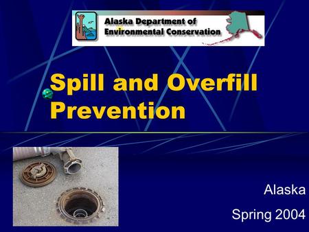 Spill and Overfill Prevention Alaska Spring 2004.