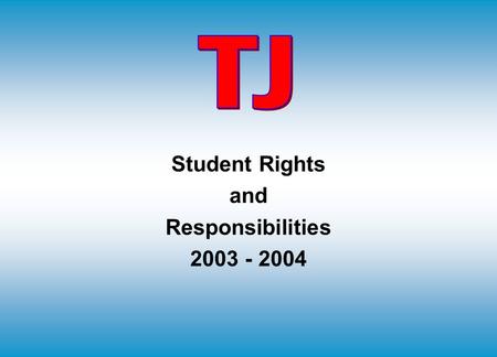 Student Rights and Responsibilities 2003 - 2004 RIGHTS OF STUDENTS You have the right to: Public education You have the responsibility to: Attend school.