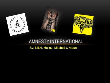 By: Nikki, Hailey, Mitchell & Aidan AMNESTY INTERNATIONAL.