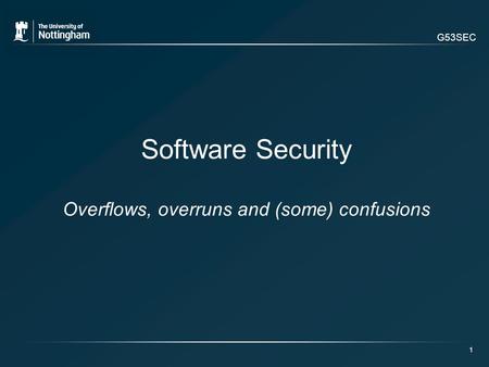 G53SEC 1 Software Security Overflows, overruns and (some) confusions.