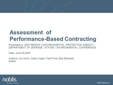 © 2007 Noblis, Inc. Assessment of Performance-Based Contracting Presented to: 2007 REGION 4 ENVIRONMENTAL PROTECTION AGENCY / DEPARTMENT OF DEFENSE / STATES.