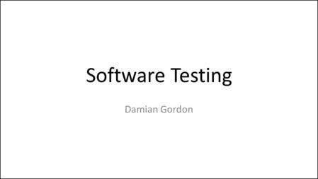 Software Testing Damian Gordon.