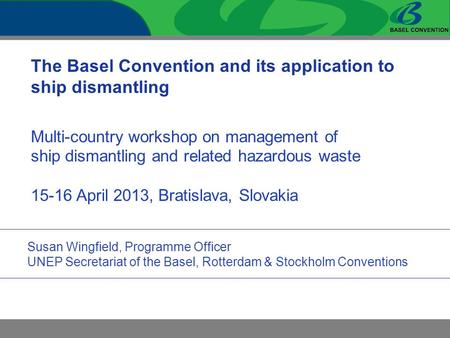 The Basel Convention and its application to ship dismantling Multi-country workshop on management of ship dismantling and related hazardous waste 15-16.