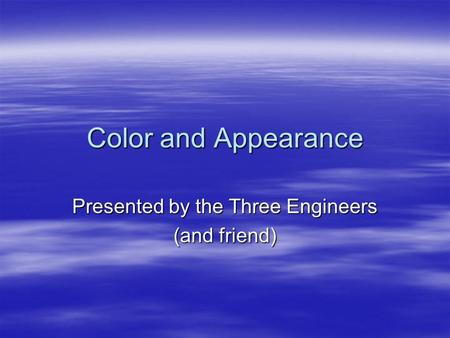 Color and Appearance Presented by the Three Engineers (and friend)