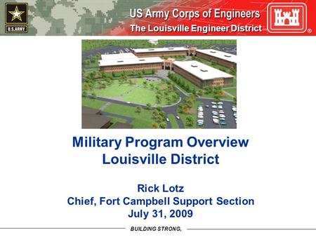 The Louisville Engineer District BUILDING STRONG ® Military Program Overview Louisville District Rick Lotz Chief, Fort Campbell Support Section July 31,