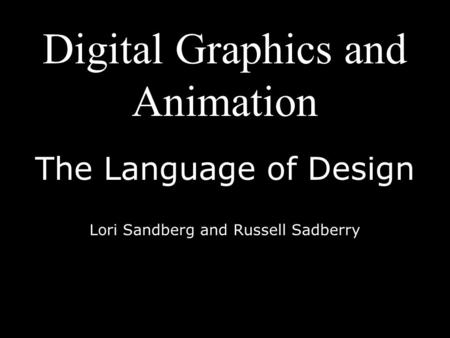 Digital Graphics and Animation The Language of Design Lori Sandberg and Russell Sadberry.