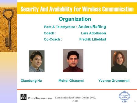 Communication System Design 2002, KTH1 Security And Availability For Wireless Communication Organization Post & Telestyrelse : Anders Rafting Coach : Lars.