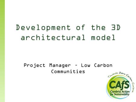 Development of the 3D architectural model Project Manager – Low Carbon Communities.