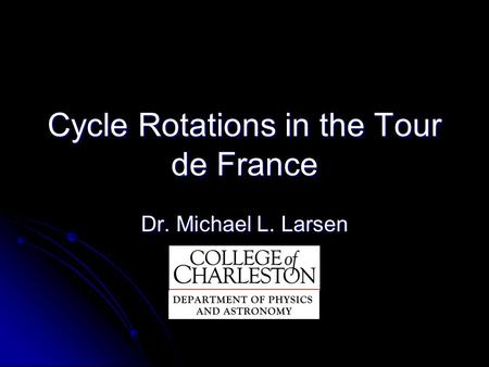 Cycle Rotations in the Tour de France Dr. Michael L. Larsen.