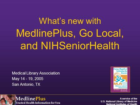 MedlinePlus Trusted Health Information for You A service of the U.S. National Library of Medicine National Institutes of Health What’s new with MedlinePlus,