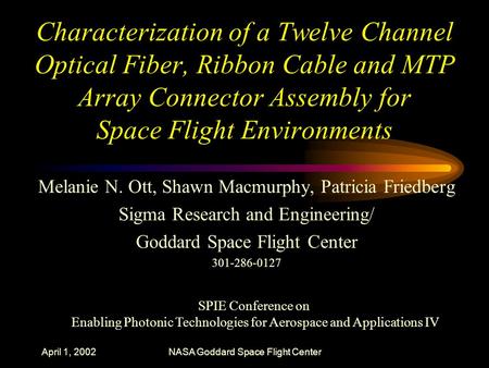 April 1, 2002NASA Goddard Space Flight Center Characterization of a Twelve Channel Optical Fiber, Ribbon Cable and MTP Array Connector Assembly for Space.