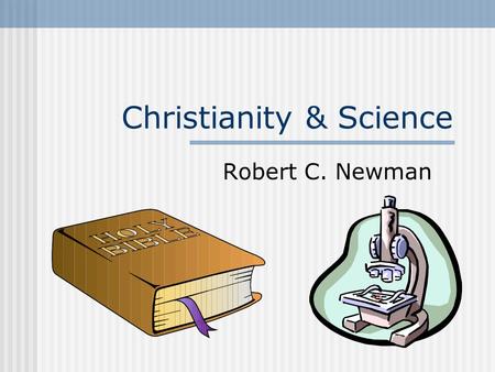 Christianity & Science Robert C. Newman. What is Christianity? Various Definitions: Sociological: The religion & culture of those who call themselves.