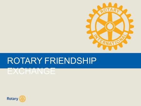 ROTARY FRIENDSHIP EXCHANGE. ROTARY SCHOLARSHIPS | 2 What is this “Friendship Exchange” all about? International exchange program for Rotarians and Rotary.