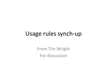 Usage rules synch-up From Tim Wright For discussion.