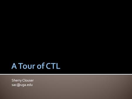 Sherry Clouser a. Computers & Technology Lab b. Creative Teaching Lab c. Center for Technology & Learning d. Center for Teaching & Learning.