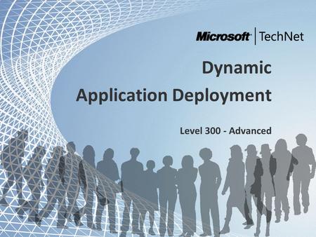 TechNet and Community Tour - Dynamic IT Dynamic Application Deployment Level 300 - Advanced.