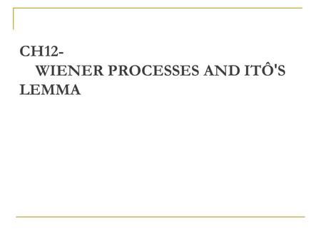 CH12- WIENER PROCESSES AND ITÔ'S LEMMA