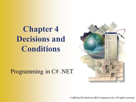 Chapter 4 Decisions and Conditions Programming in C#.NET © 2003 by The McGraw-Hill Companies, Inc. All rights reserved.