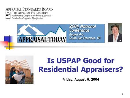 1 Is USPAP Good for Residential Appraisers? Friday, August 6, 2004.