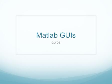 Matlab GUIs GUIDE.