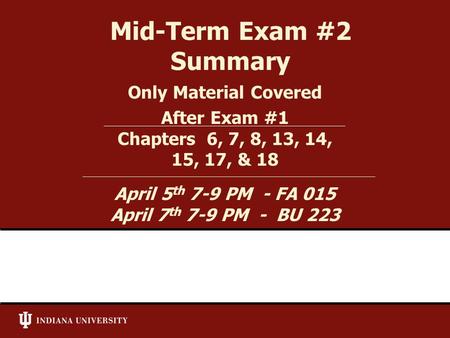 Mid-Term Exam #2 Summary Only Material Covered After Exam #1 Chapters 6, 7, 8, 13, 14, 15, 17, & 18 April 5 th 7-9 PM - FA 015 April 7 th 7-9 PM - BU 223.