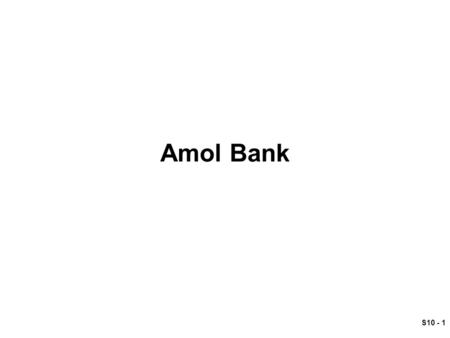 S10 - 1 Amol Bank. S10 - 2 Amol Bank Privatization efforts in the banking industry have been slow to take hold, but are beginning to show progress. A.