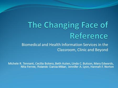 Biomedical and Health Information Services in the Classroom, Clinic and Beyond Michele R. Tennant, Cecilia Botero, Beth Auten, Linda C. Butson, Mary Edwards,