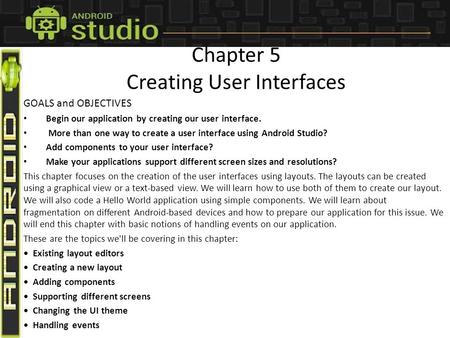 Chapter 5 Creating User Interfaces GOALS and OBJECTIVES Begin our application by creating our user interface. More than one way to create a user interface.