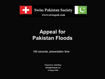 Appeal for Pakistan Floods 100 seconds, presentation time Prepared by: Saad Khan 15 August 2010.