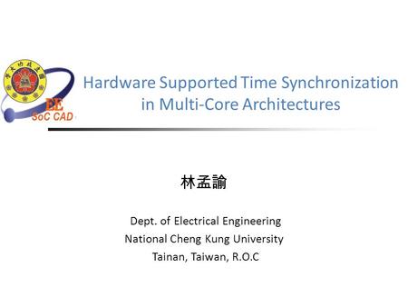 Hardware Supported Time Synchronization in Multi-Core Architectures 林孟諭 Dept. of Electrical Engineering National Cheng Kung University Tainan, Taiwan,