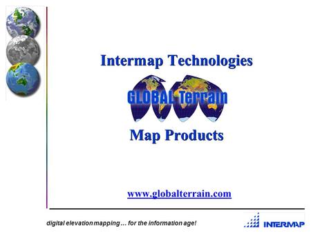 digital elevation mapping … for the information age! Intermap Technologies Map Products www.globalterrain.com.