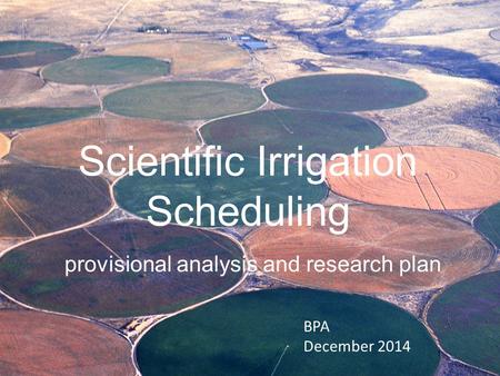 Scientific Irrigation Scheduling provisional analysis and research plan BPA December 2014.