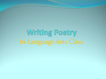 In Language Arts Class. Poetry Versus Prose Prose is made up of sentences and paragraphs Poetry is made up of lines Poetry lines can be words, sentences.