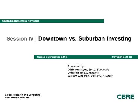 Global Research and Consulting Econometric Advisors CBRE Econometric Advisors Client Conference 2012 October 2, 2012 Global Research and Consulting Econometric.