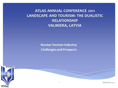 ATLAS ANNUAL CONFERENCE 2011 LANDSCAPE AND TOURISM: THE DUALISTIC RELATIONSHIP VALMIERA, LATVIA Russian Tourism Industry: Challenges and Prospects September,