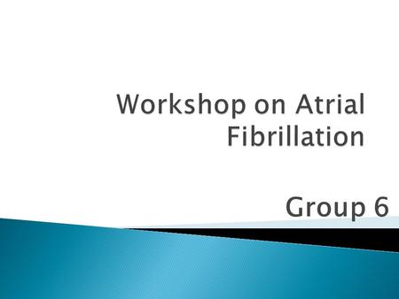 Group 6.  The most common type of arrhythmia (irregular heartbeat)  In AF, atria contract very fast and irregularly.  Atria get pooled by blood. 