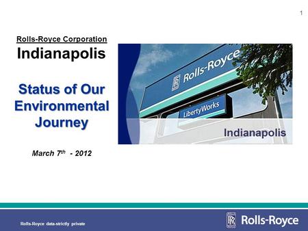 1 Rolls-Royce data-strictly private 1 Status of Our Environmental Journey Rolls-Royce Corporation Indianapolis Status of Our Environmental Journey March.