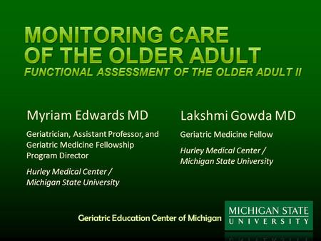 Myriam Edwards MD Geriatrician, Assistant Professor, and Geriatric Medicine Fellowship Program Director Hurley Medical Center / Michigan State University.