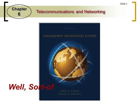 Chapter 6 Telecommunications and Networking Slide 1 Well, Sort-of.