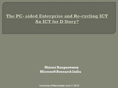 Nimmi Rangaswamy Microsoft Research India University of Manchester June 11 2010.