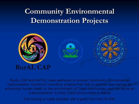 Community Environmental Demonstration Projects RurAL CAP RurAL CAP and ANTHC have partnered to provide Community Environmental Demonstration Grants for.