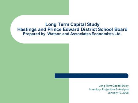 Long Term Capital Study Hastings and Prince Edward District School Board Prepared by: Watson and Associates Economists Ltd. Long Term Capital Study Inventory,