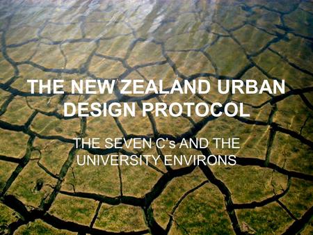 THE NEW ZEALAND URBAN DESIGN PROTOCOL THE SEVEN C’s AND THE UNIVERSITY ENVIRONS.