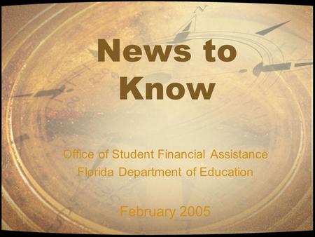 News to Know Office of Student Financial Assistance Florida Department of Education February 2005.