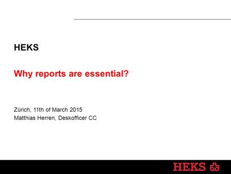 HEKS Why reports are essential? Zürich, 11th of March 2015 Matthias Herren, Deskofficer CC.