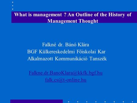 Falkné dr. Bánó Klára BGF Külkereskedelmi Főiskolai Kar Alkalmazott Kommunikáció Tanszék  What is management.