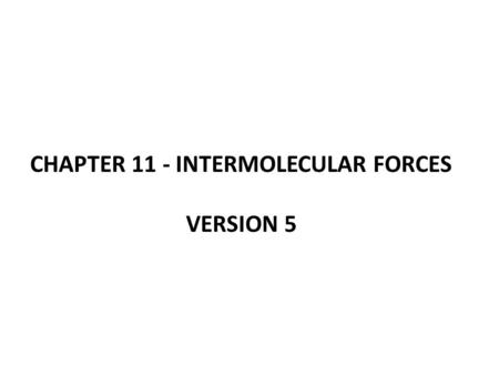 CHAPTER 11 - INTERMOLECULAR FORCES VERSION 5. The States of Matter.