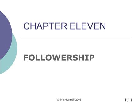 CHAPTER ELEVEN FOLLOWERSHIP © Prentice Hall 2006 11-1.