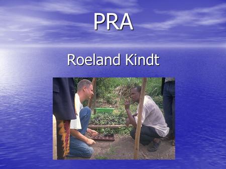 PRA Roeland Kindt. Outline Introduction Introduction Basic rules for surveys Basic rules for surveys What is PRA What is PRA PRA tools PRA tools Selection.