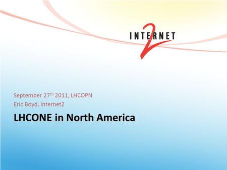 LHCONE in North America September 27 th 2011, LHCOPN Eric Boyd, Internet2.